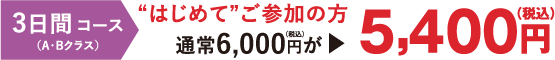 (A・Bクラス)3日間コース、はじめてご参加の方、通常6,000円(税込)が5,400円(税込)